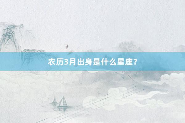 农历3月出身是什么星座？